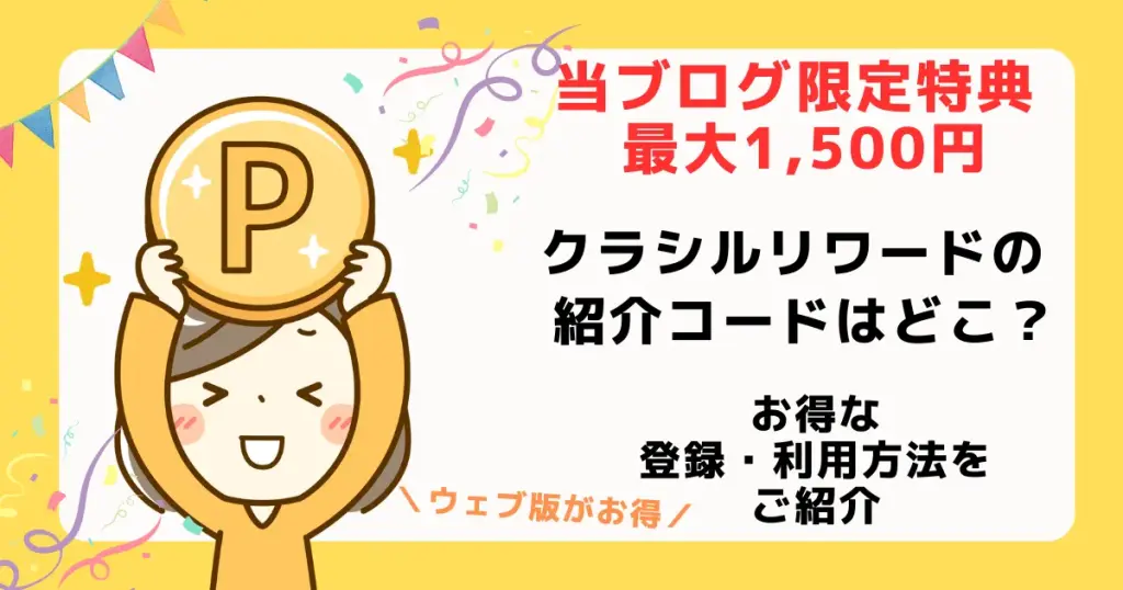 クラシルリワードの紹介コードを探している方に対して、クラシルリワードはウェブ版の紹介リンクから登録すると当ブログ限定で最大1500円分の特典がもらえることを解説した記事のアイキャッチ