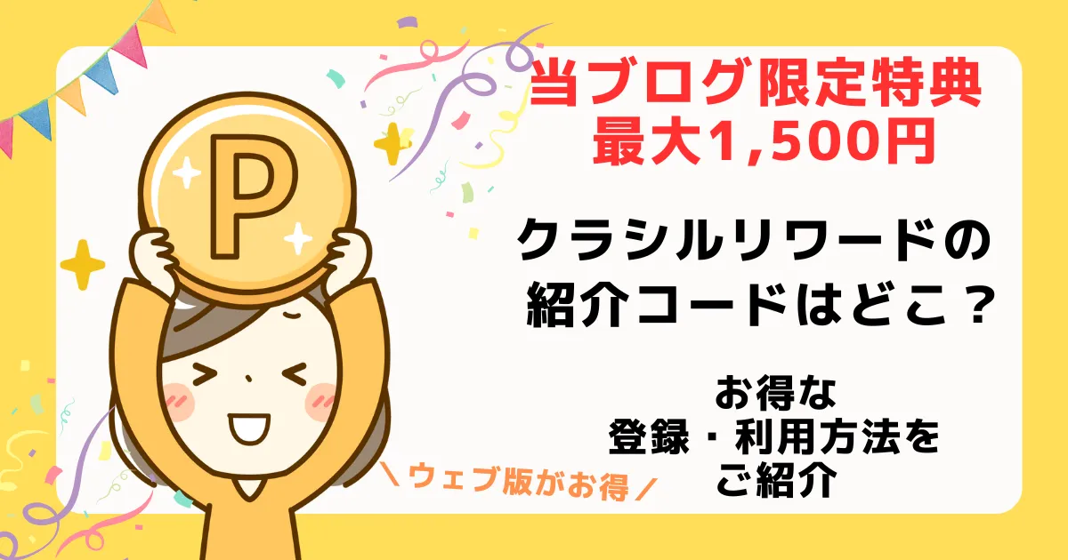 クラシルリワードの紹介コードを探している方に対して、クラシルリワードはウェブ版の紹介リンクから登録すると当ブログ限定で最大1500円分の特典がもらえることを解説した記事のアイキャッチ